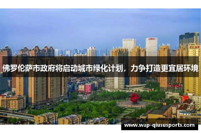 佛罗伦萨市政府将启动城市绿化计划，力争打造更宜居环境