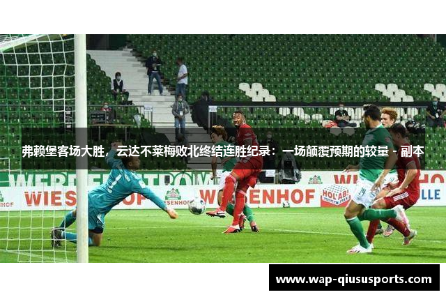 弗赖堡客场大胜，云达不莱梅败北终结连胜纪录：一场颠覆预期的较量 - 副本
