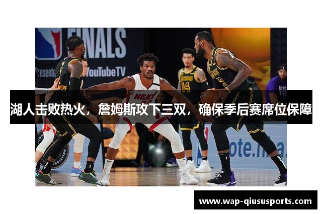 湖人击败热火，詹姆斯攻下三双，确保季后赛席位保障
